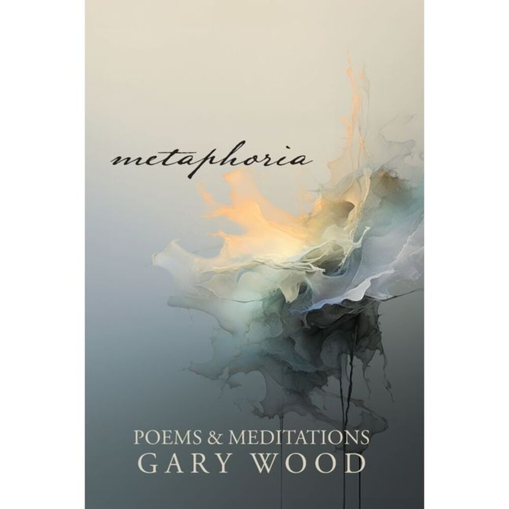 Metaphoria: Poems & Meditations -- Gary Wood